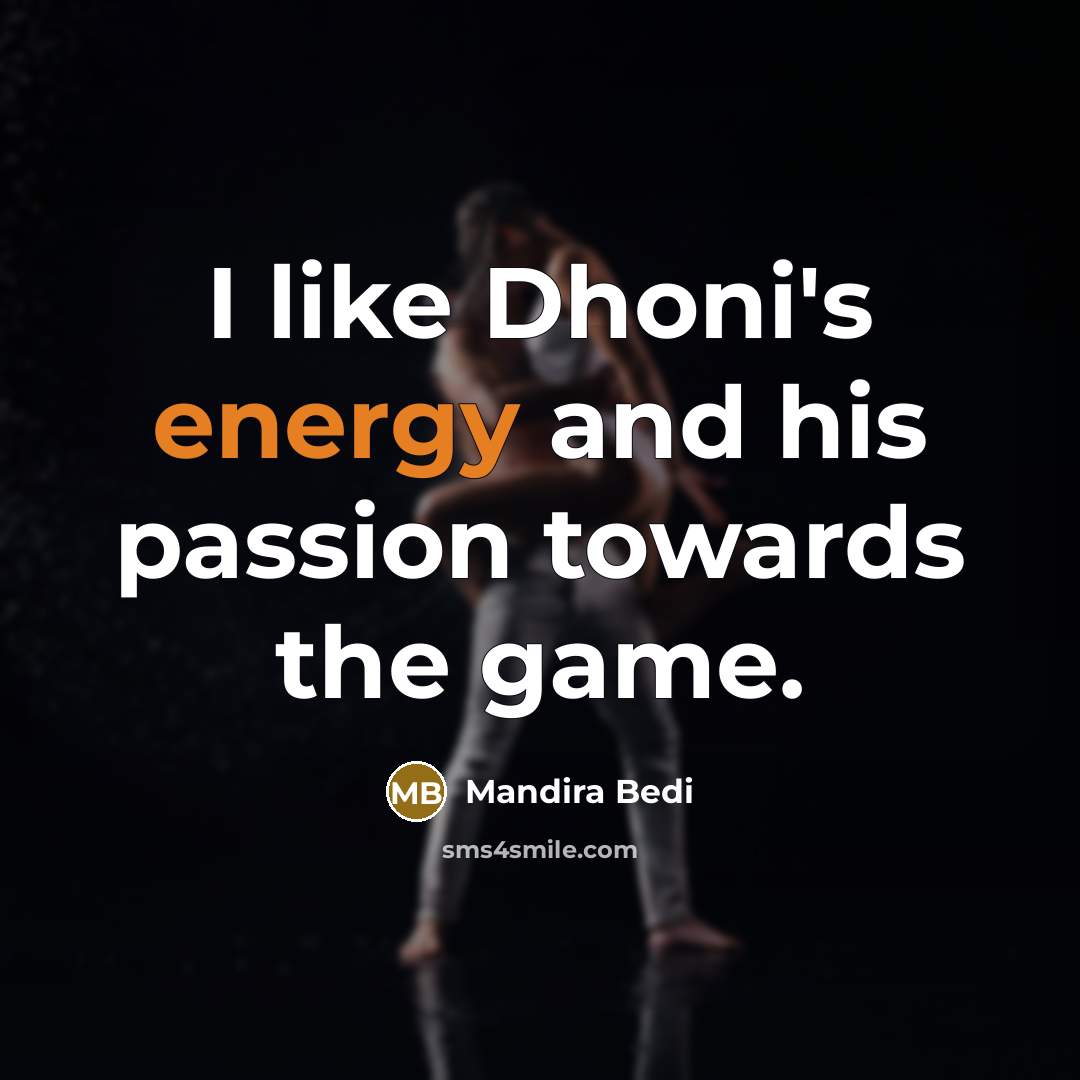 “I like Dhoni's energy and his passion towards the game.…” quote by Mandira Bedi