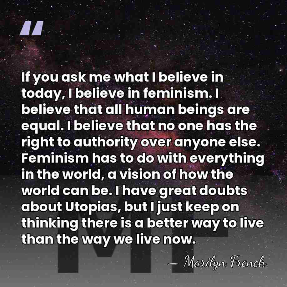 If you ask me what I believe in today, I believe in&hellip; - Marilyn French