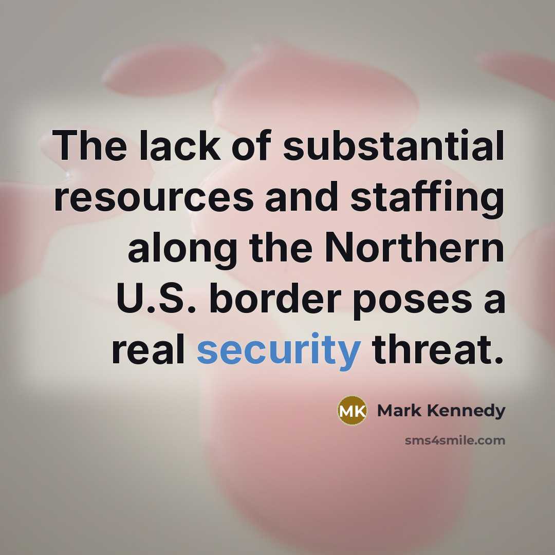 “The lack of substantial resources and staffing along the Northern…” quote by Mark Kennedy