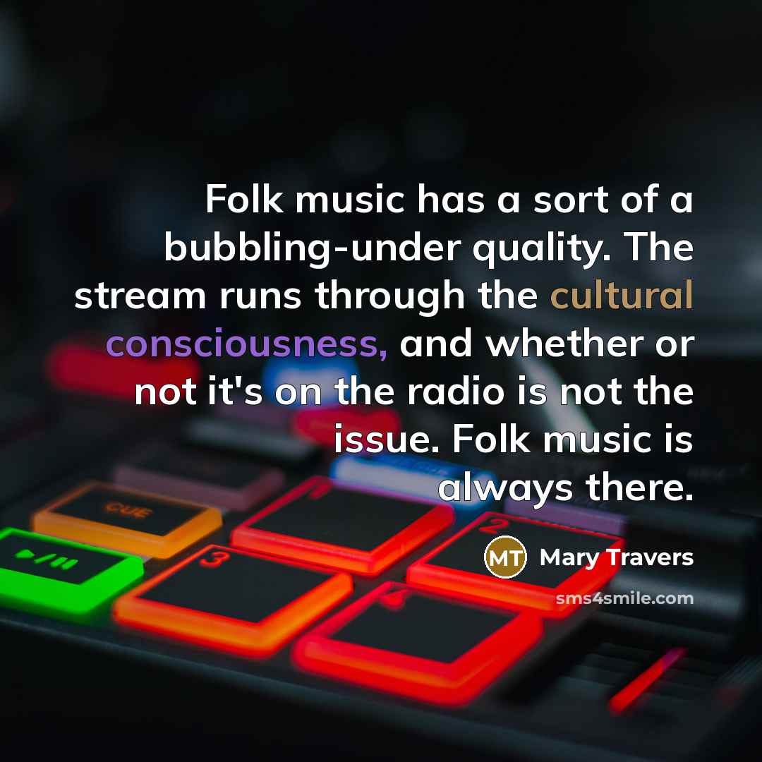 “Folk music has a sort of a bubbling-under quality. The…” quote by Mary Travers
