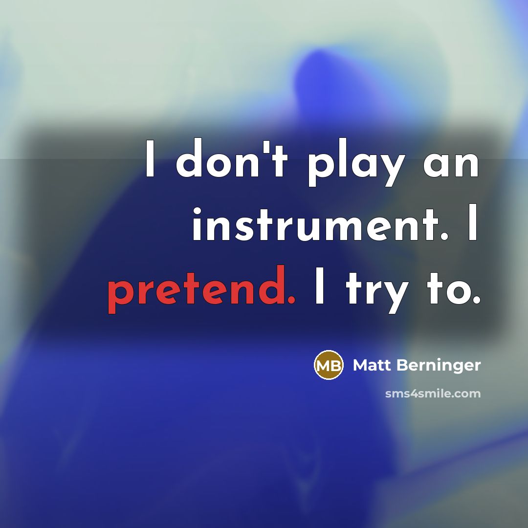“I don't play an instrument. I pretend. I try to.…” quote by Matt Berninger
