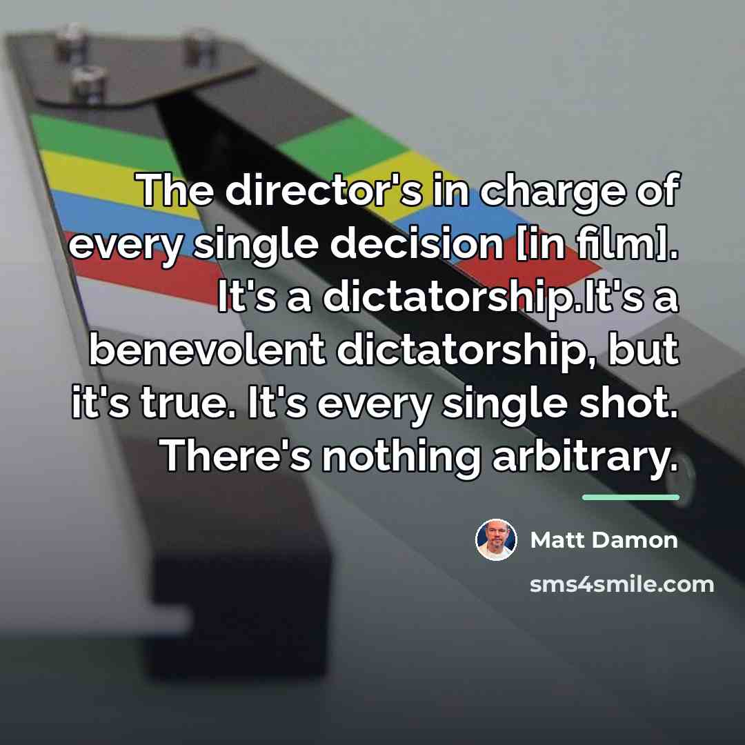 “The director's in charge of every single decision [in film].…” quote by Matt Damon