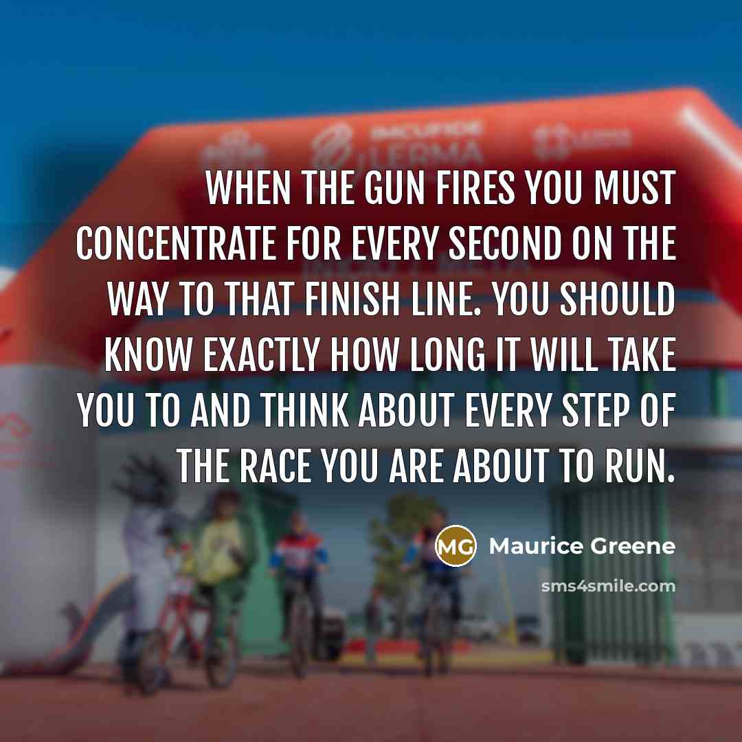 “When the gun fires you must concentrate for every second…” quote by Maurice Greene