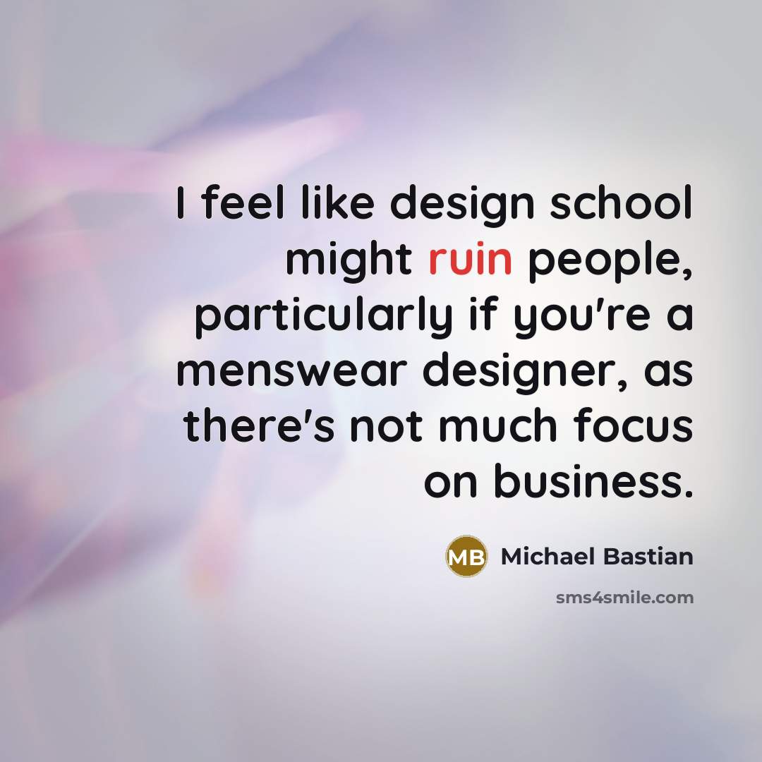 “I feel like design school might ruin people, particularly if…” quote by Michael Bastian