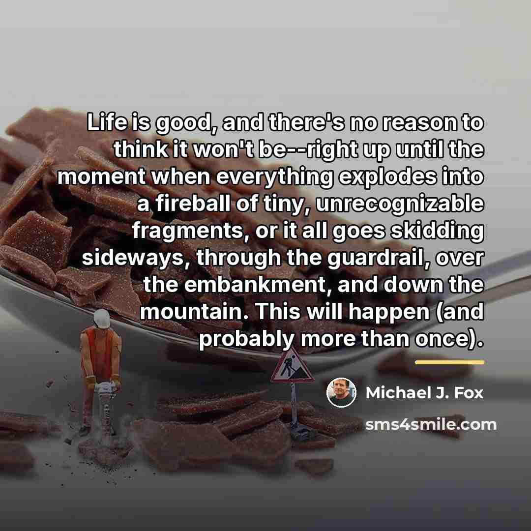 “Life is good, and there's no reason to think it…” quote by Michael J. Fox