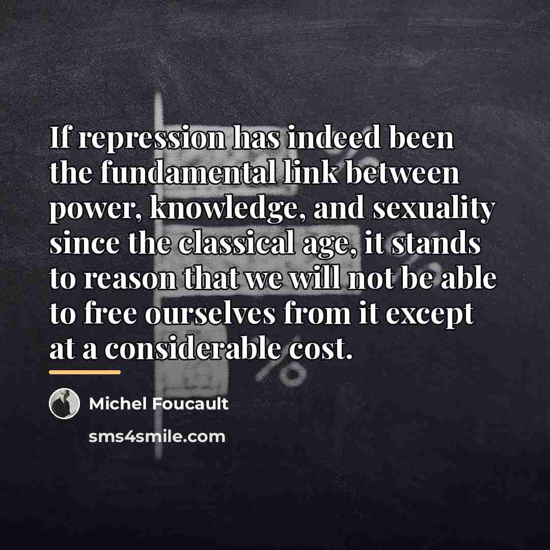 “If repression has indeed been the fundamental link between power,…” quote by Michel Foucault