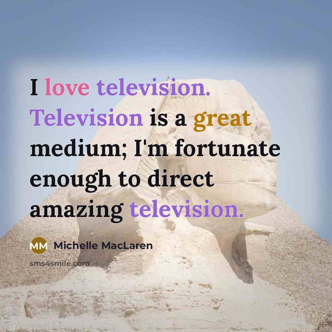 “I love television. Television is a great medium; I'm fortunate…” quote by Michelle MacLaren