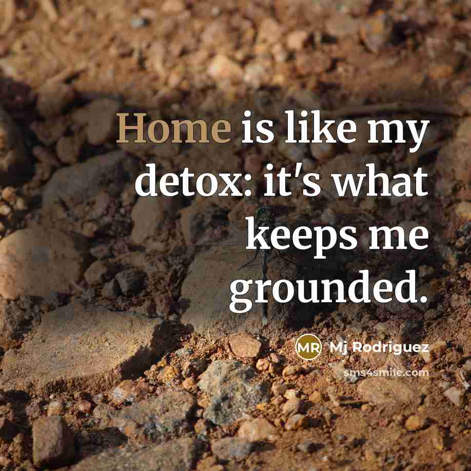 “Home is like my detox: it's what keeps me grounded.…” quote by Mj Rodriguez