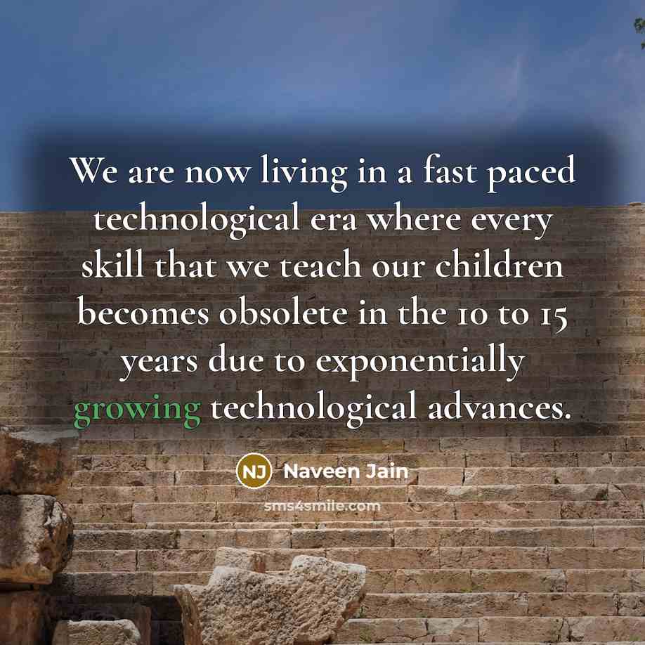 “We are now living in a fast paced technological era…” quote by Naveen Jain