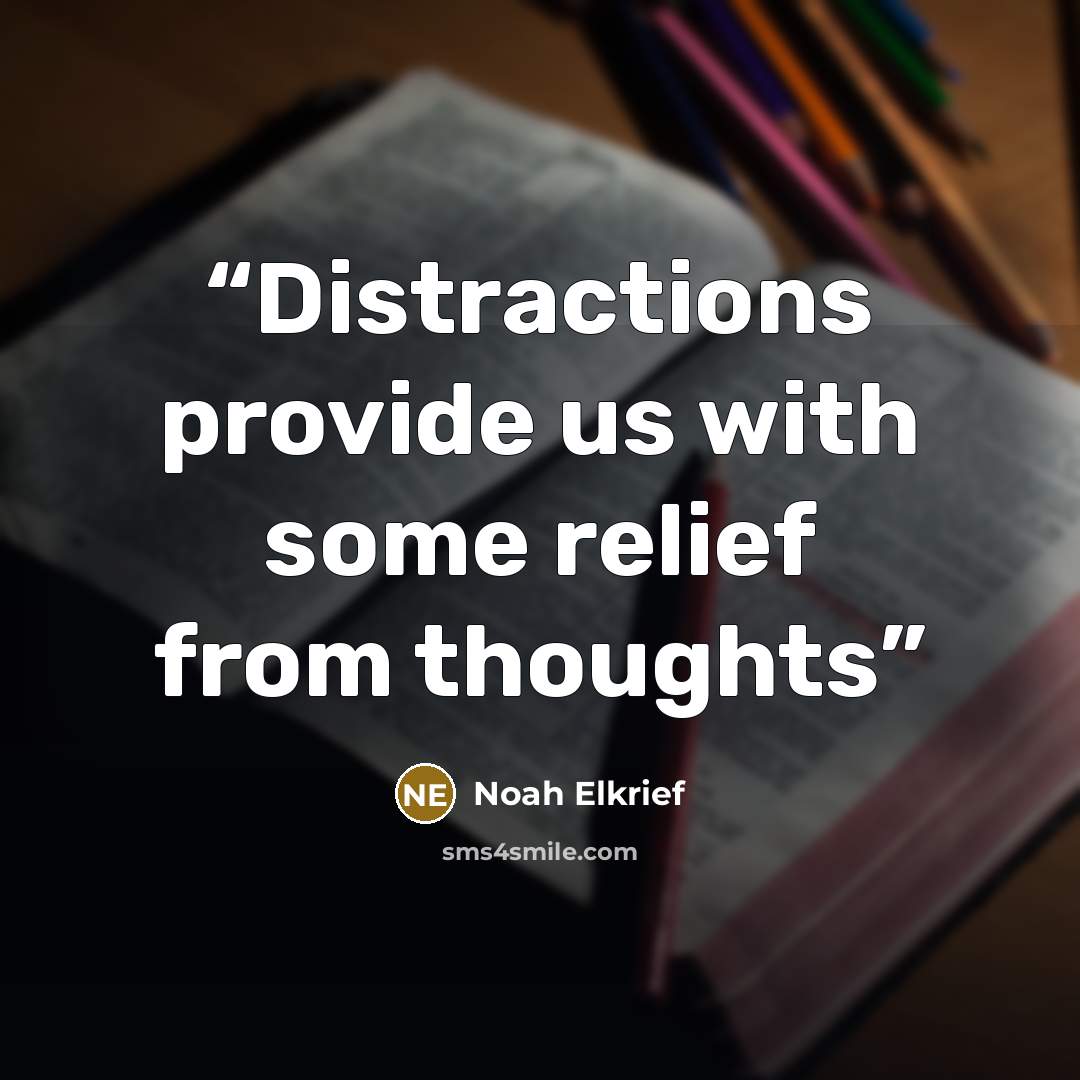“Distractions provide us with some relief from thoughts” quote by Noah Elkrief