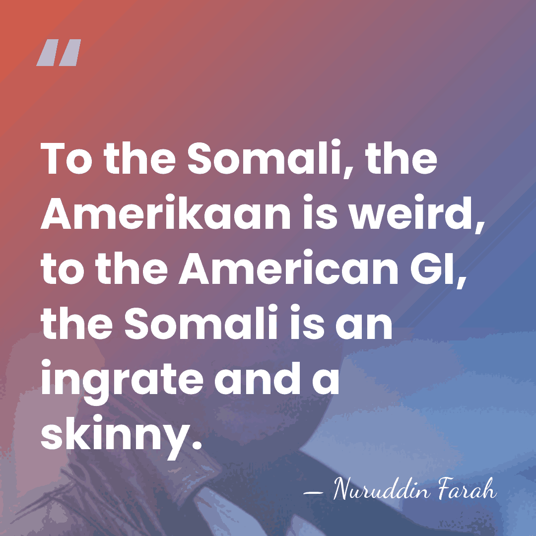 To the Somali, the Amerikaan is weird, to the American GI, the&hellip; - Nuruddin Farah