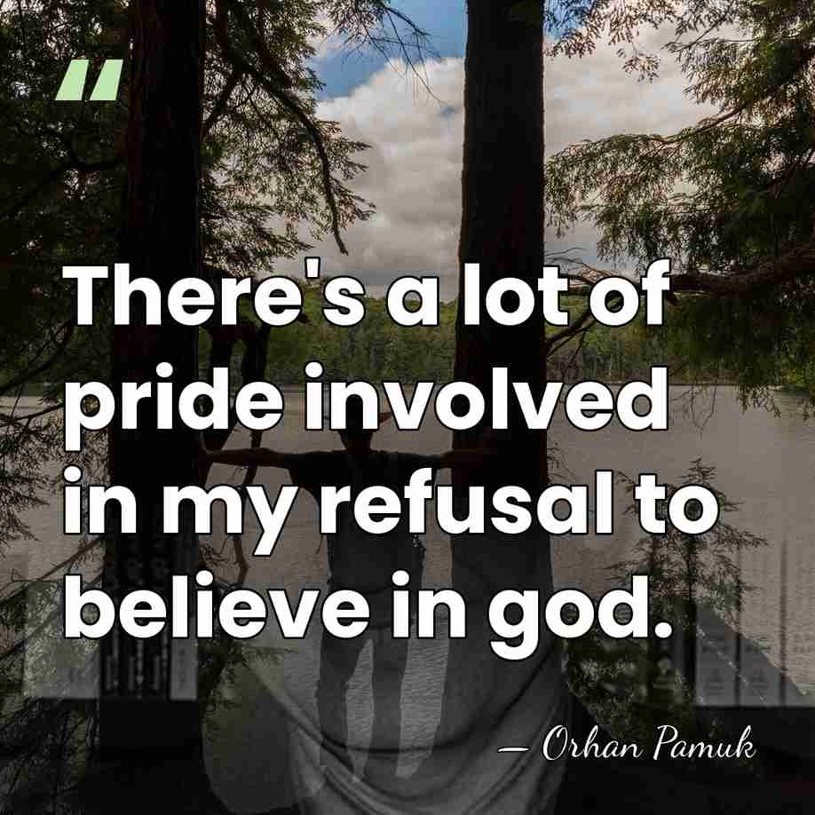 There's a lot of pride involved in my refusal to believe in&hellip; - Orhan Pamuk