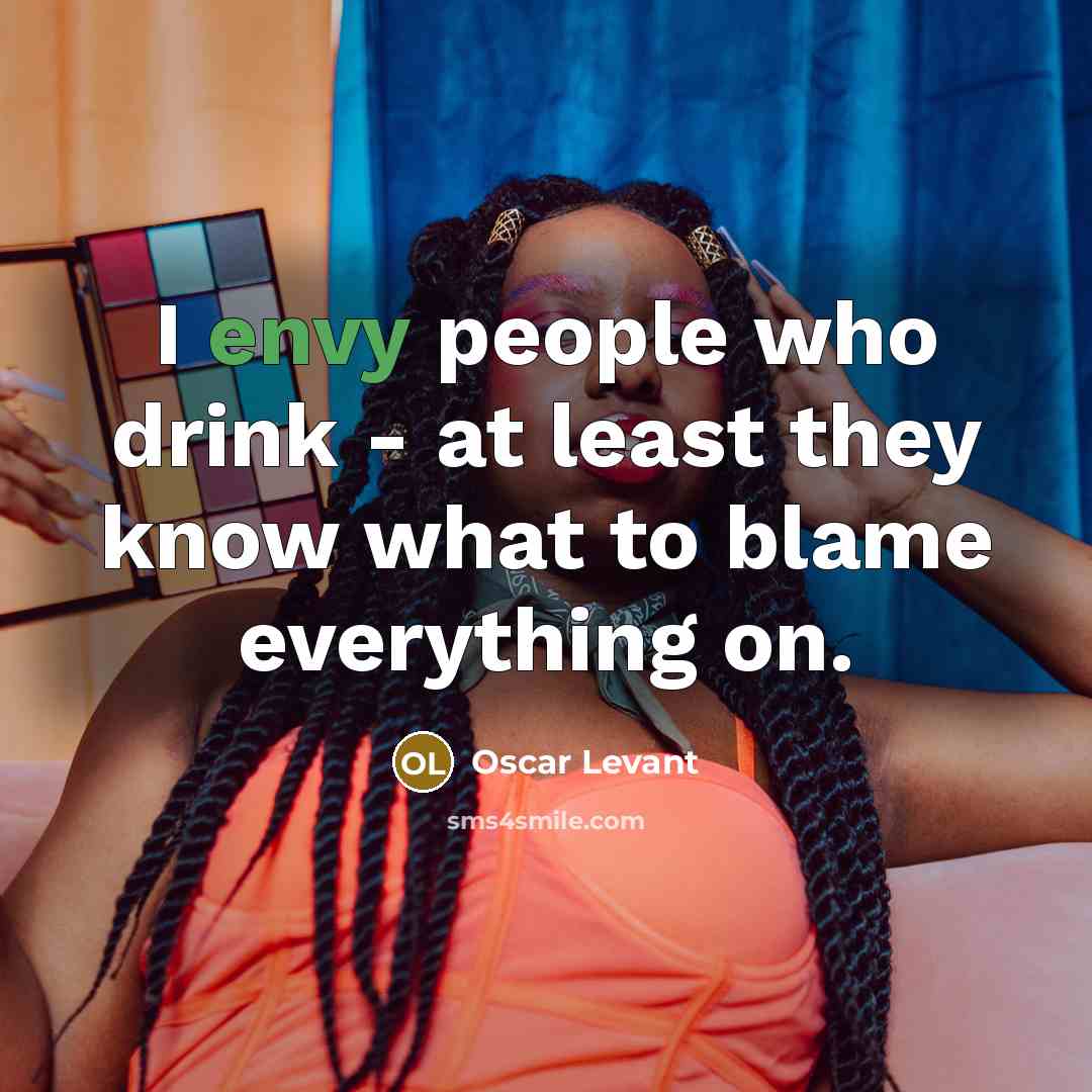 “I envy people who drink - at least they know…” quote by Oscar Levant
