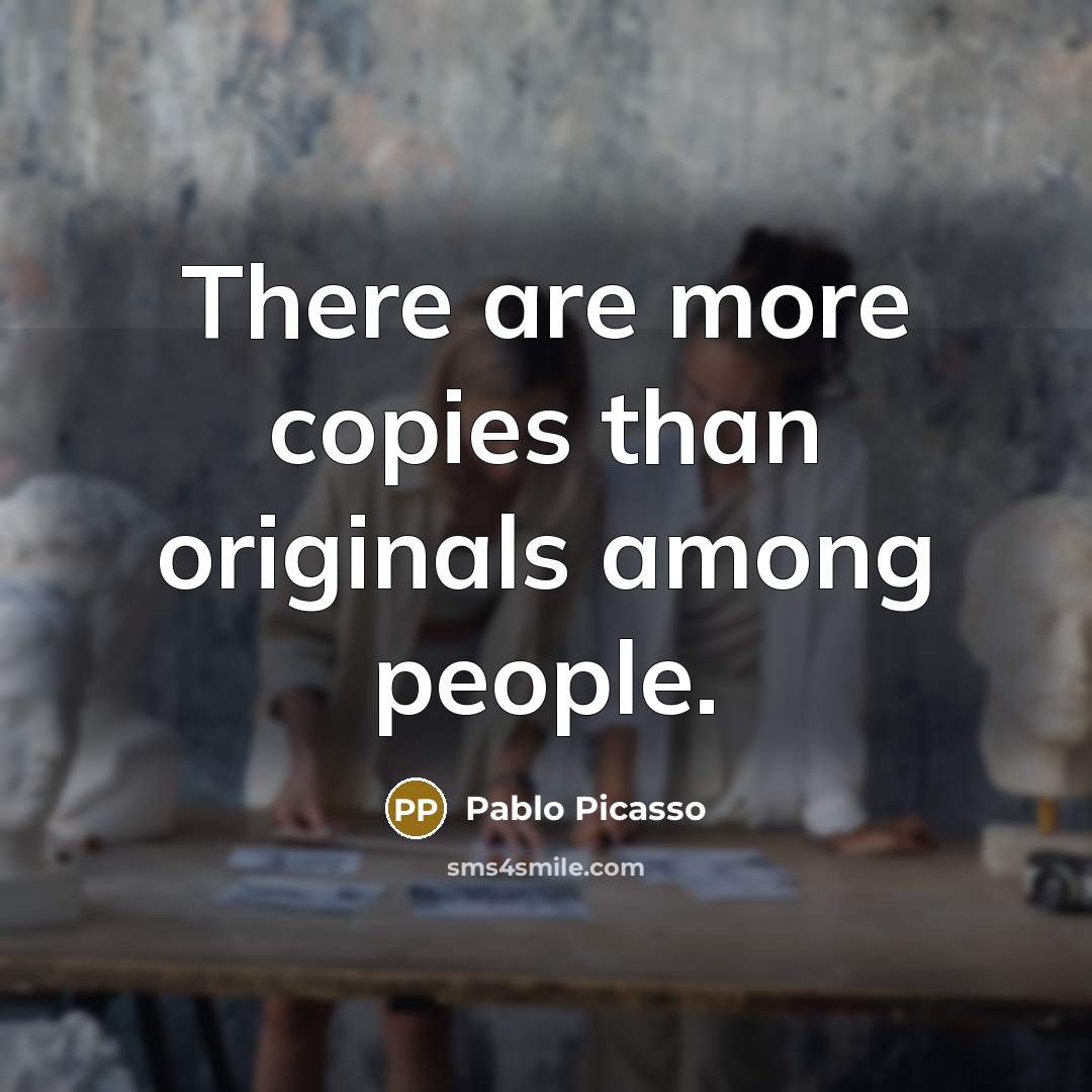 “There are more copies than originals among people.…” quote by Pablo Picasso