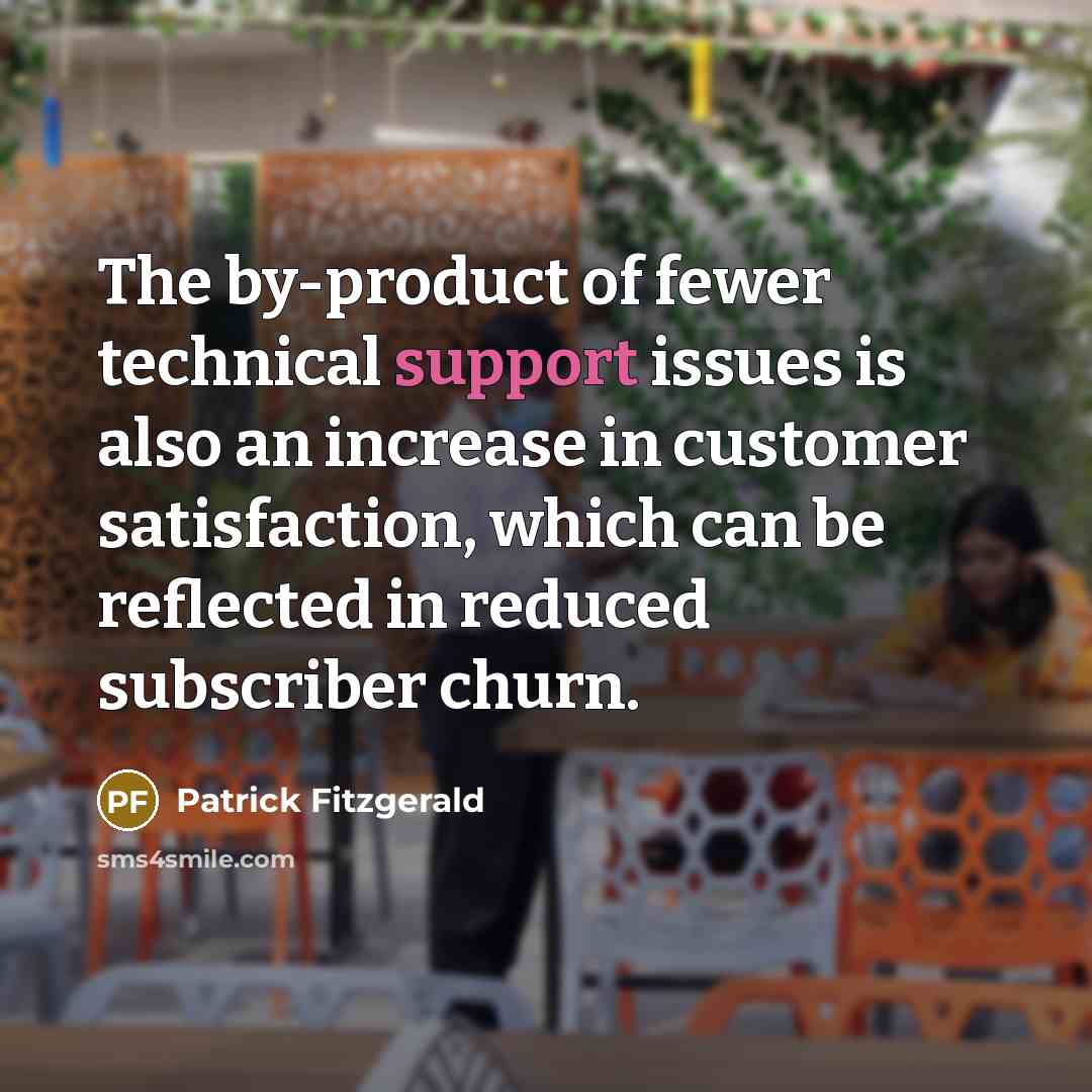 “The by-product of fewer technical support issues is also an increase in customer satisfaction, which can be reflected in reduced subscriber churn.” quote by Patrick Fitzgerald