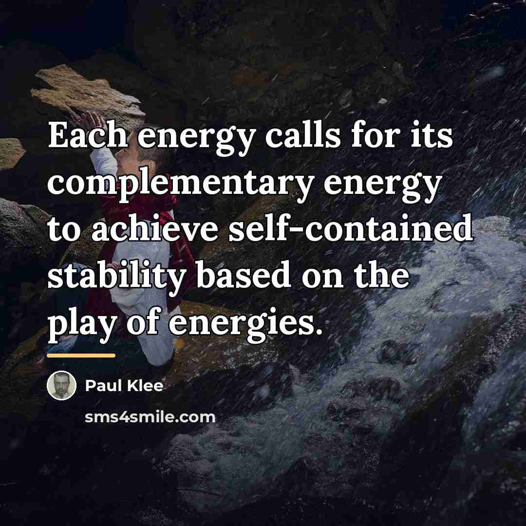 “Each energy calls for its complementary energy to achieve self-contained…” quote by Paul Klee