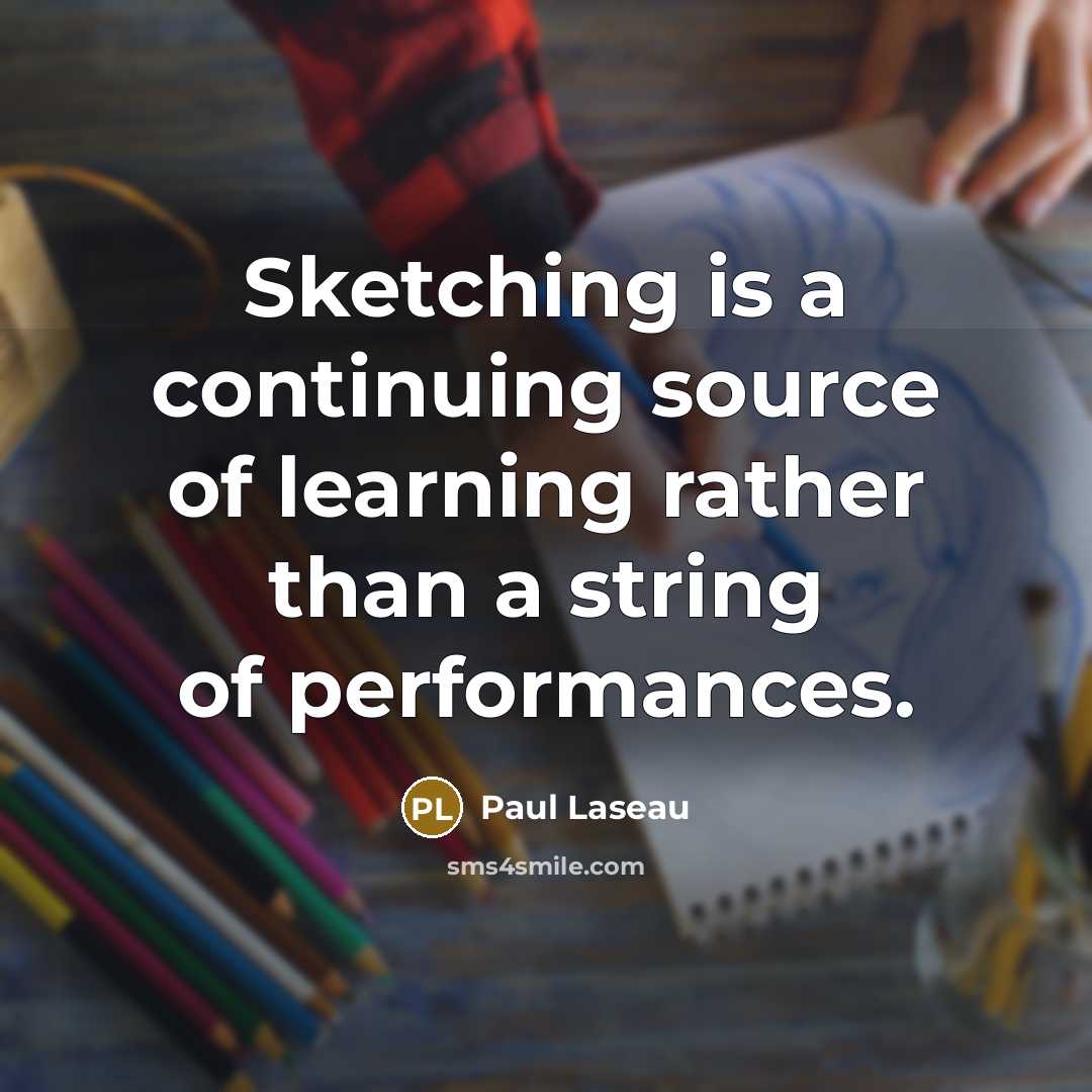 “Sketching is a continuing source of learning rather than a string of performances.” quote by Paul Laseau