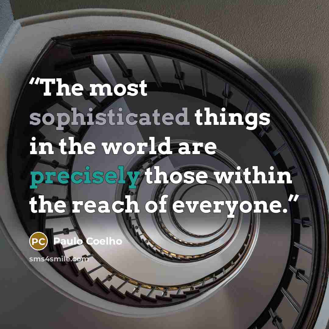 “The most sophisticated things in the world are precisely those within the reach of everyone.” quote by Paulo Coelho