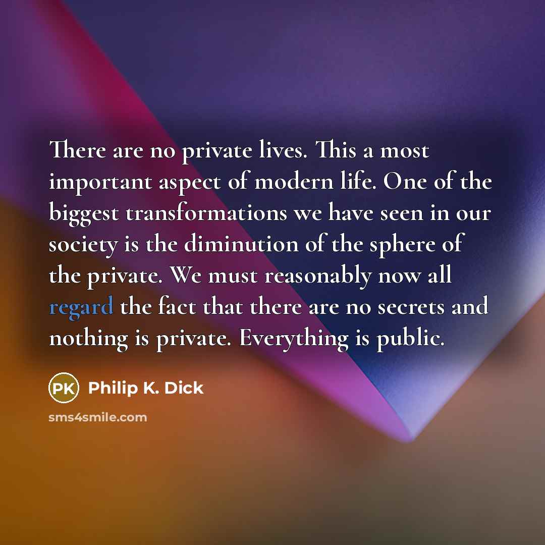 “There are no private lives. This a most important aspect…” quote by Philip K. Dick