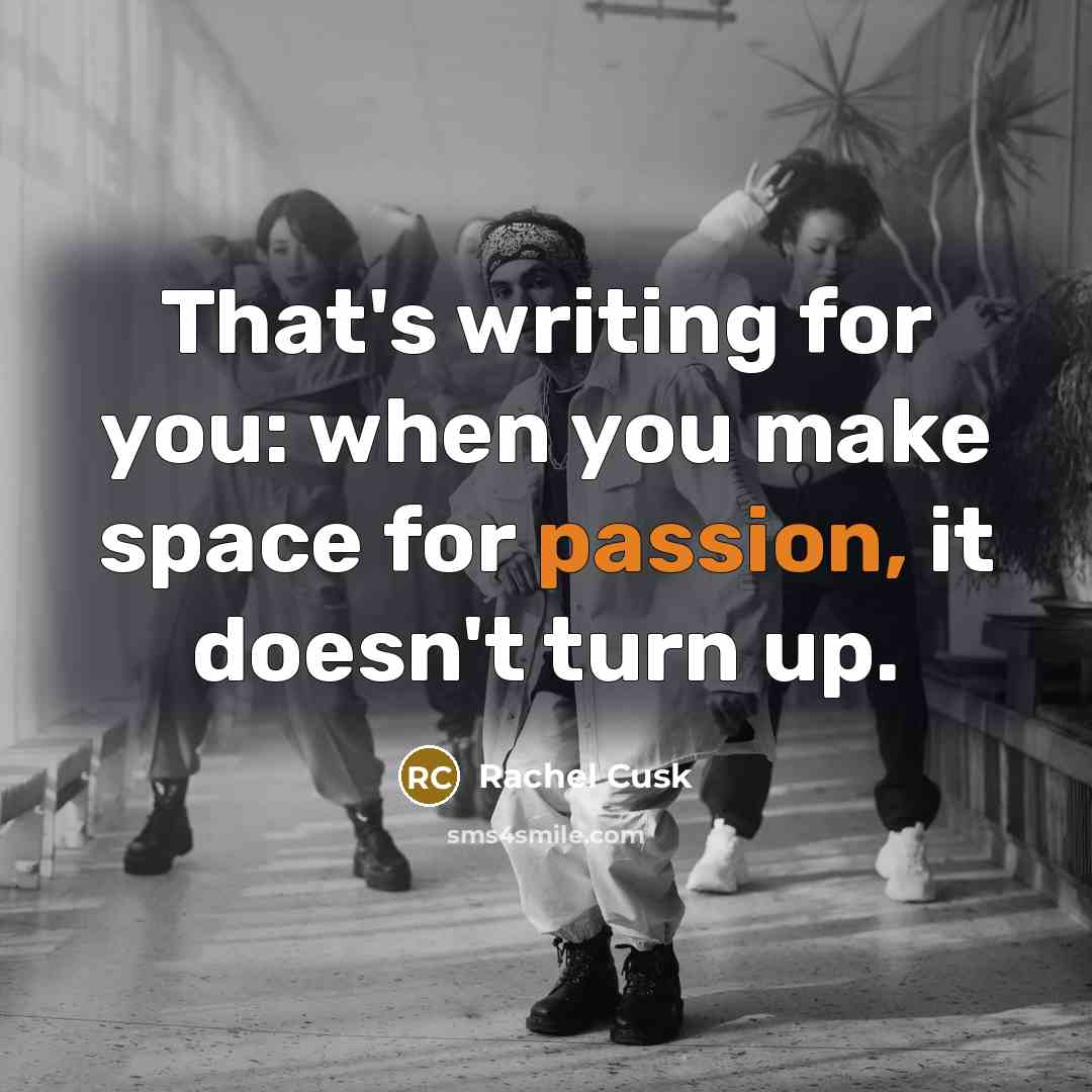 “That's writing for you: when you make space for passion,…” quote by Rachel Cusk