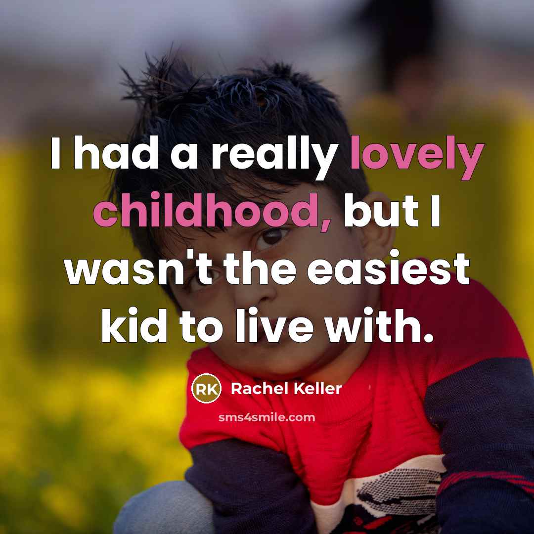 “I had a really lovely childhood, but I wasn't the…” quote by Rachel Keller