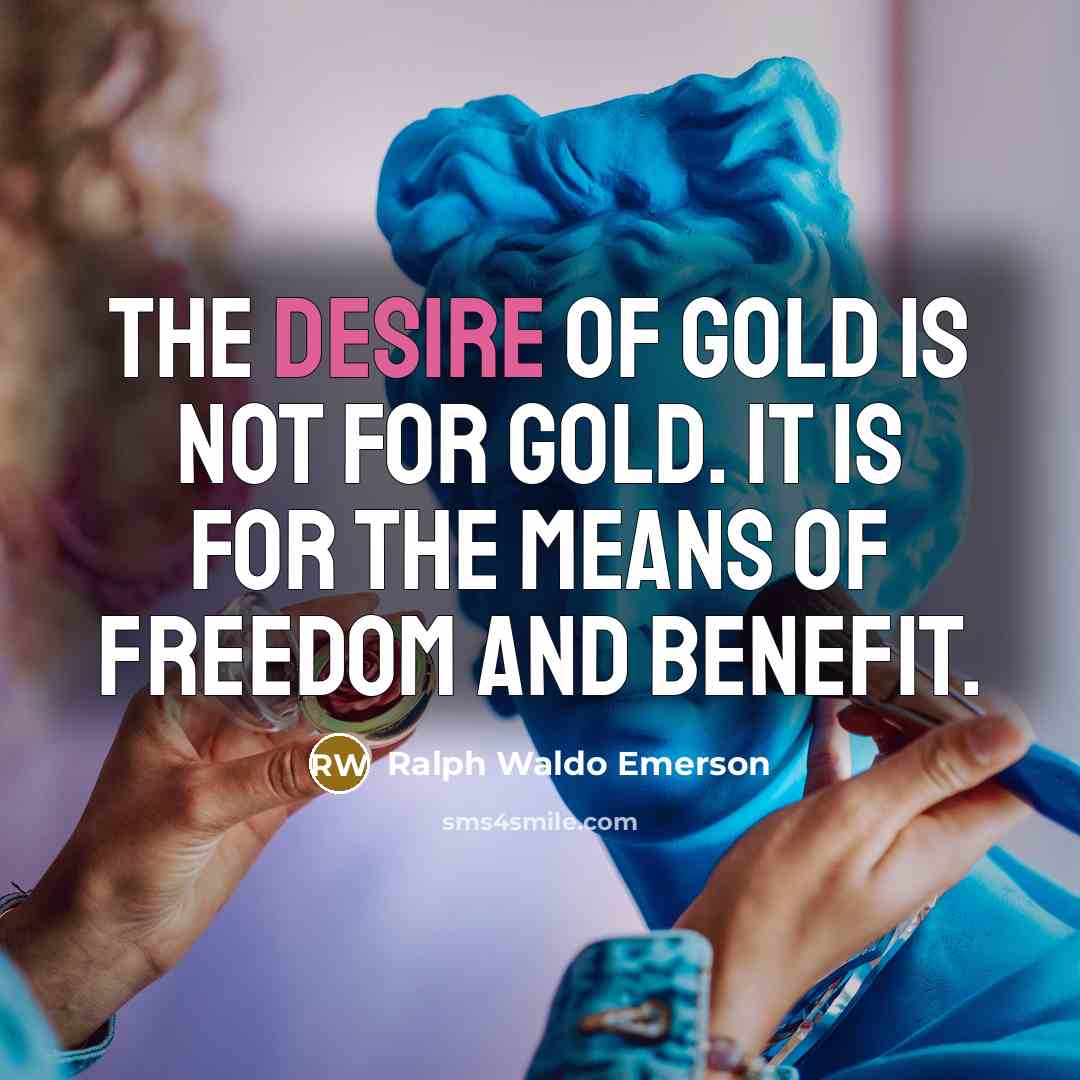 “The desire of gold is not for gold. It is…” quote by Ralph Waldo Emerson