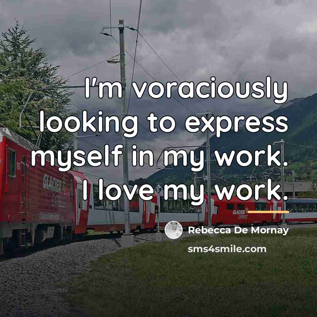 “I'm voraciously looking to express myself in my work. I…” quote by Rebecca De Mornay
