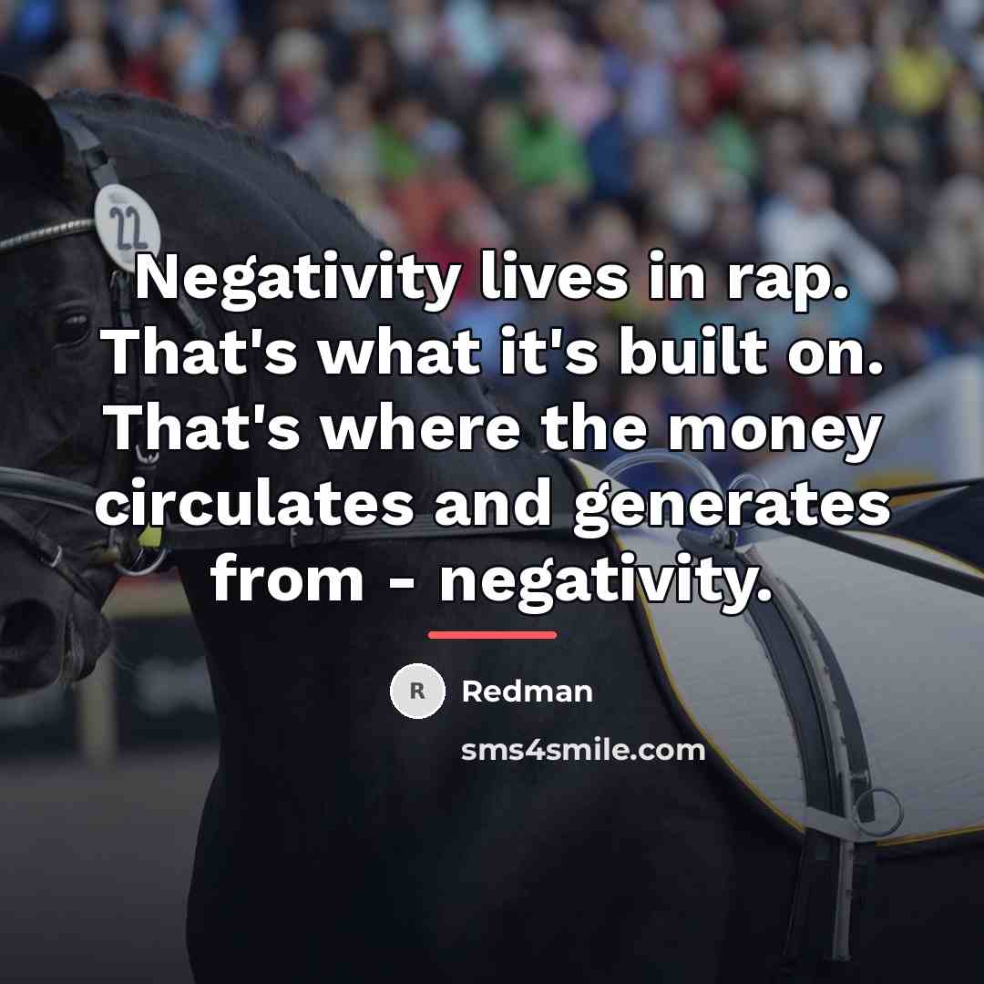 “Negativity lives in rap. That's what it's built on. That's…” quote by Redman