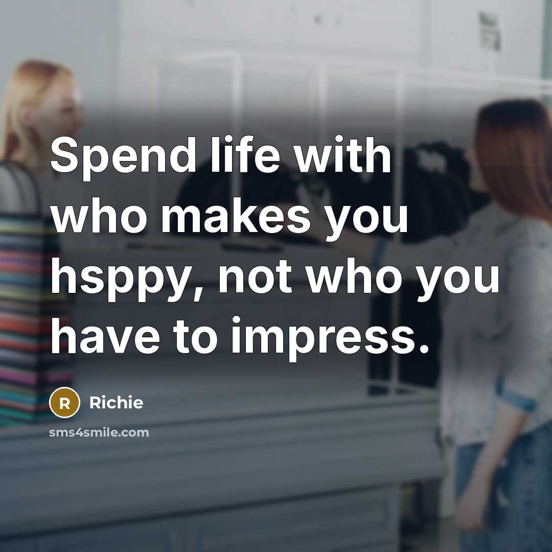 “Spend life with who makes you hsppy, not who you…” quote by Richie