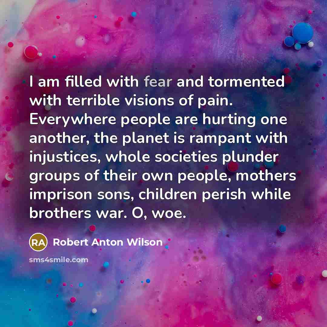 “I am filled with fear and tormented with terrible visions…” quote by Robert Anton Wilson