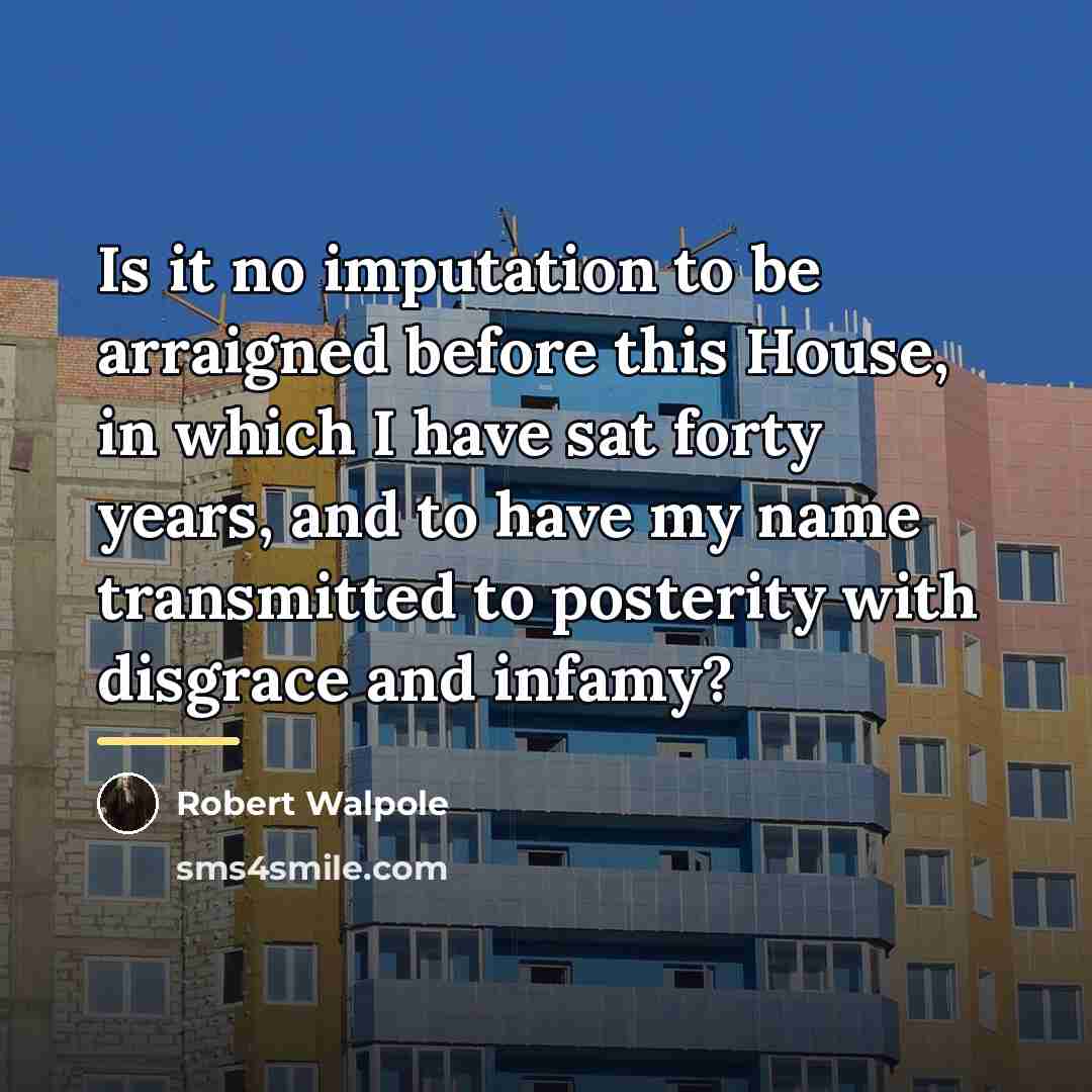 “Is it no imputation to be arraigned before this House,…” quote by Robert Walpole