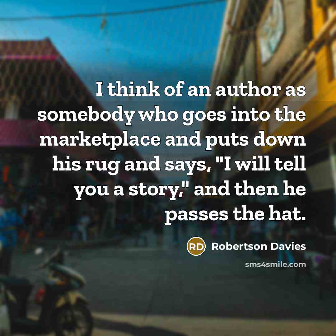 “I think of an author as somebody who goes into…” quote by Robertson Davies