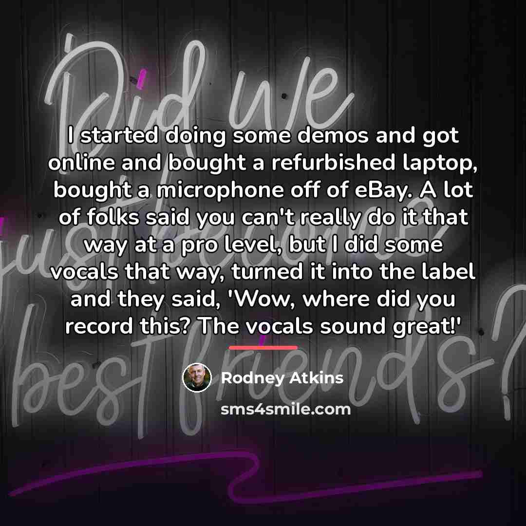 “I started doing some demos and got online and bought…” quote by Rodney Atkins