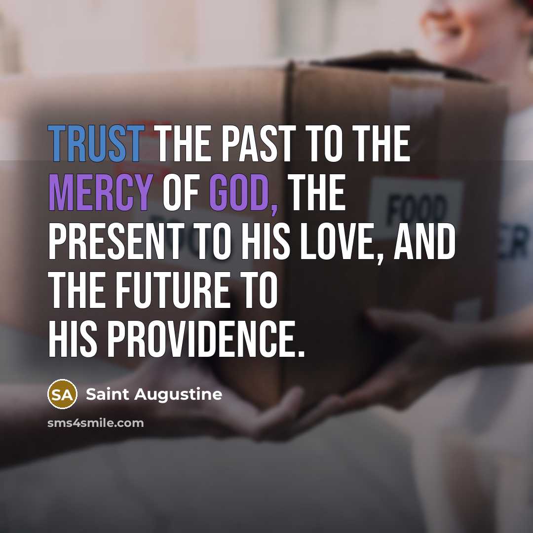 “Trust the past to the mercy of God, the present…” quote by Saint Augustine