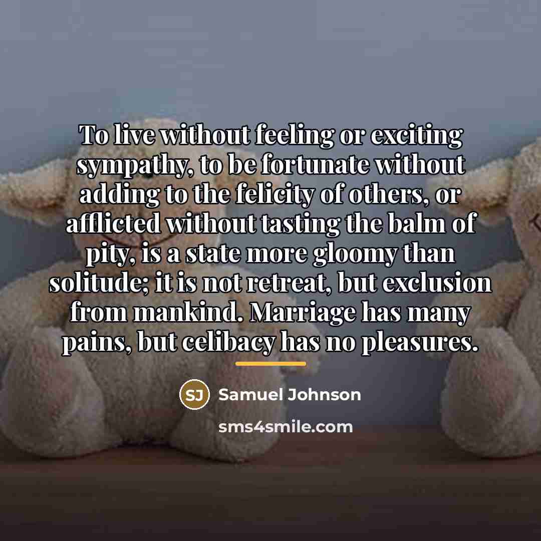 “To live without feeling or exciting sympathy, to be fortunate…” quote by Samuel Johnson