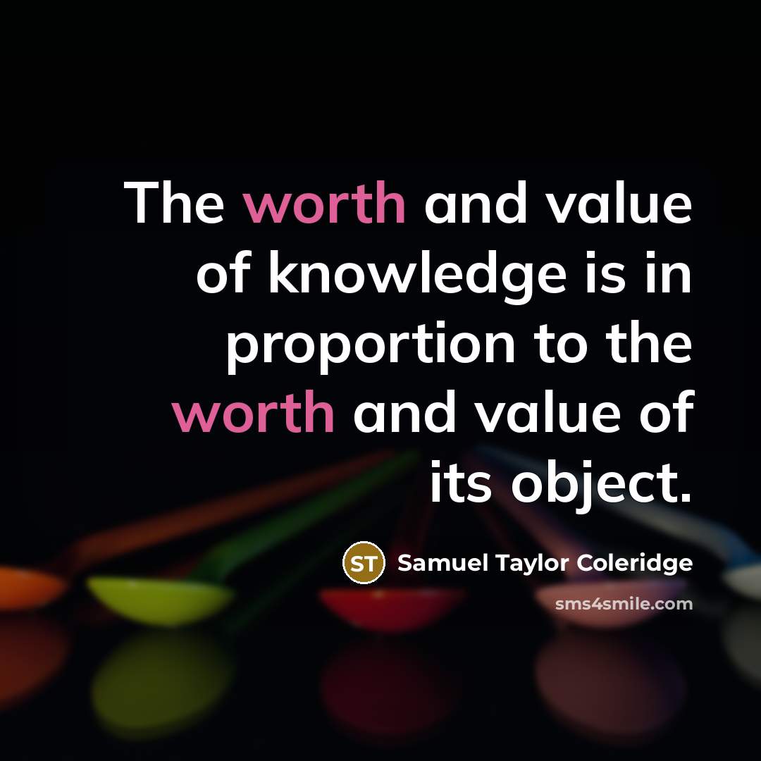 “The worth and value of knowledge is in proportion to…” quote by Samuel Taylor Coleridge