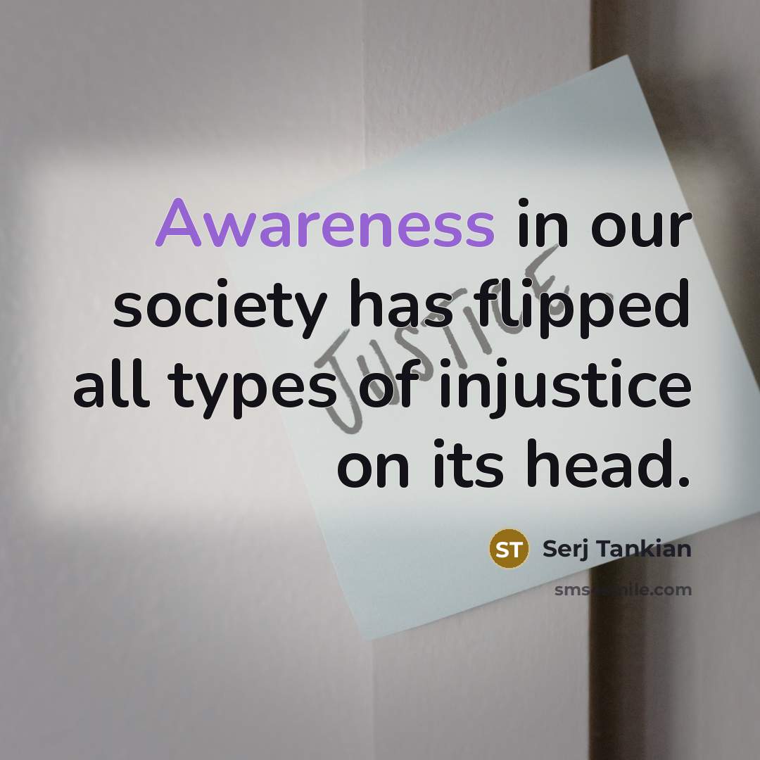 “Awareness in our society has flipped all types of injustice…” quote by Serj Tankian
