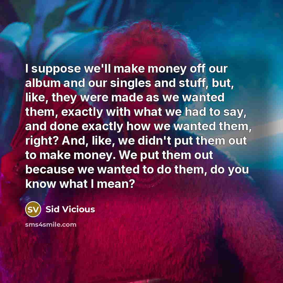 “I suppose we'll make money off our album and our…” quote by Sid Vicious