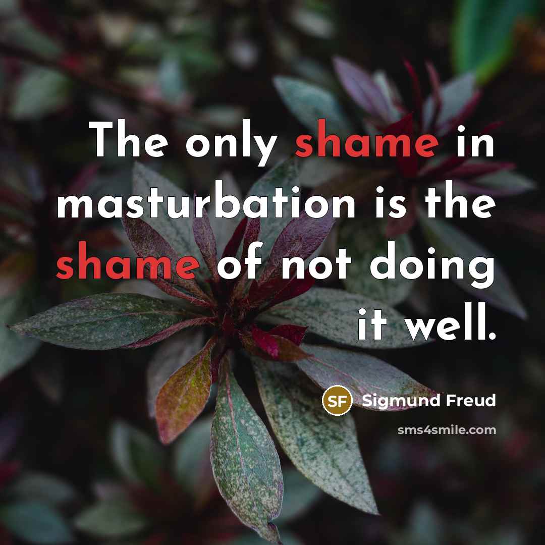 “The only shame in masturbation is the shame of not…” quote by Sigmund Freud