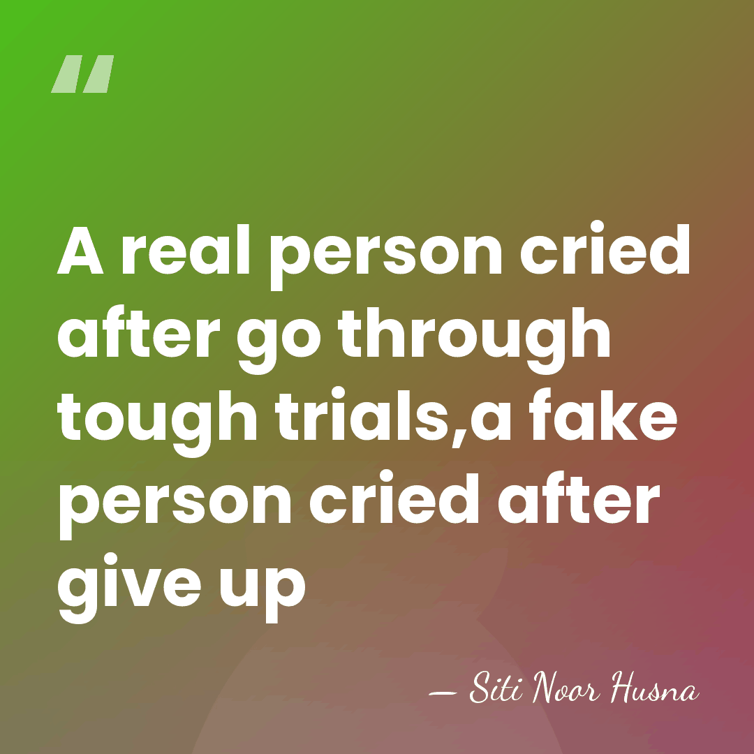 A real person cried after go through tough trials,a fake person cried&hellip; - Siti Noor Husna