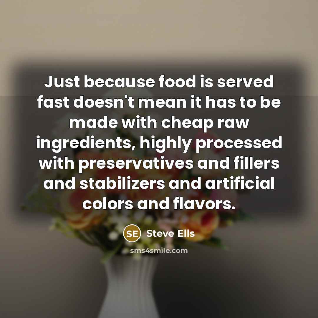 “Just because food is served fast doesn't mean it has…” quote by Steve Ells