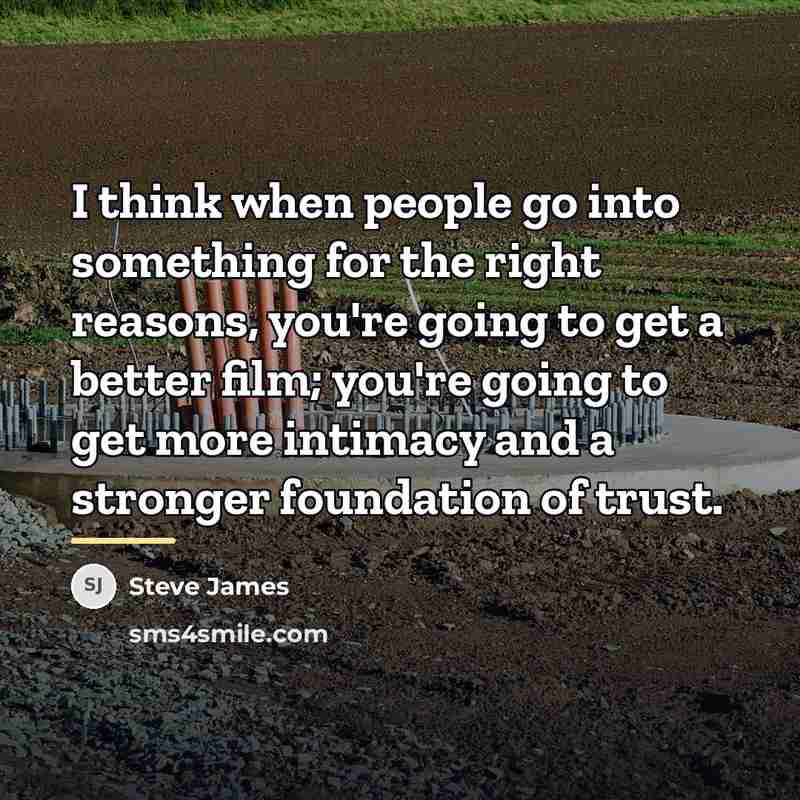 “I think when people go into something for the right…” quote by Steve James