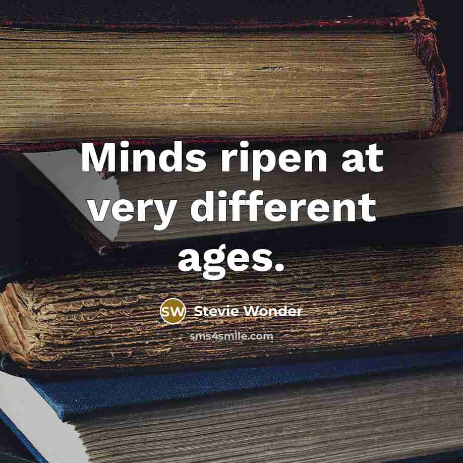 “Minds ripen at very different ages.…” quote by Stevie Wonder