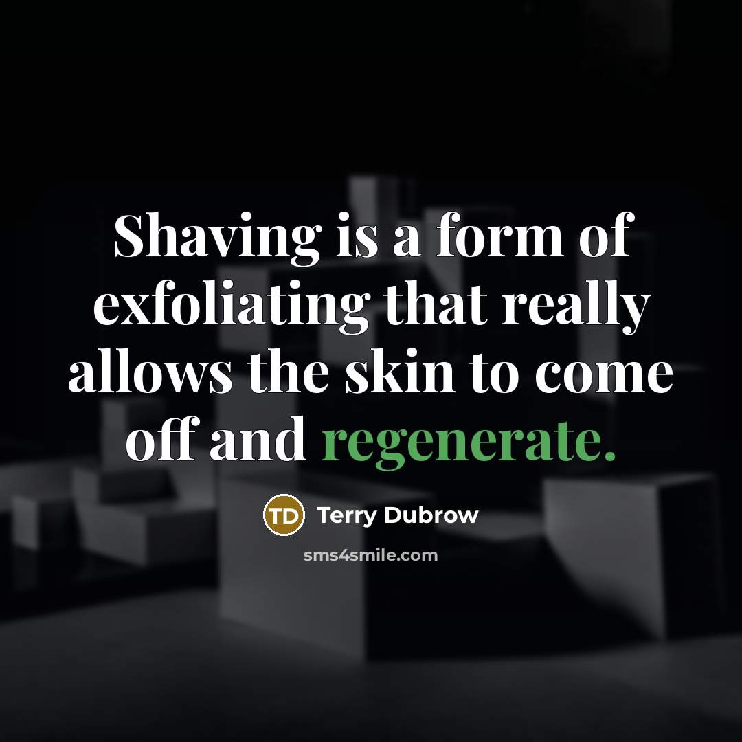 “Shaving is a form of exfoliating that really allows the…” quote by Terry Dubrow