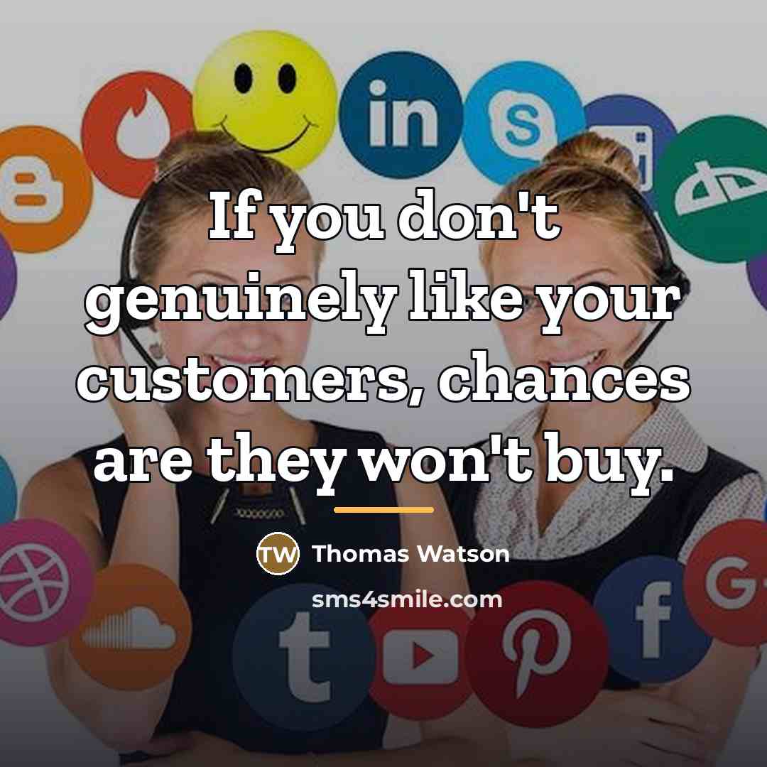 “If you don't genuinely like your customers, chances are they…” quote by Thomas Watson