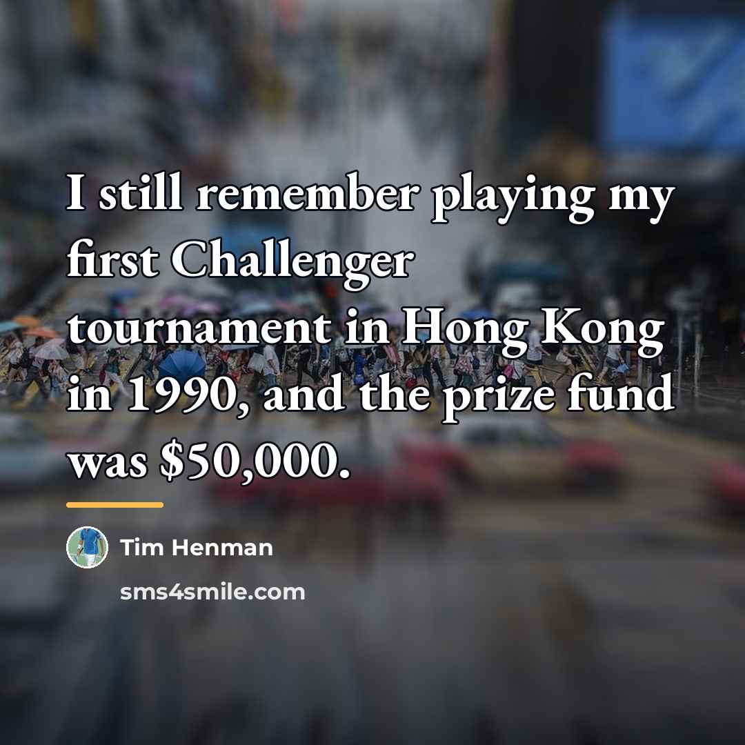 “I still remember playing my first Challenger tournament in Hong…” quote by Tim Henman