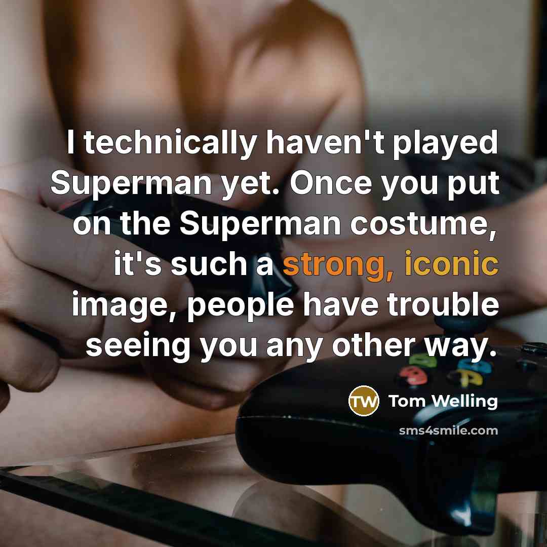 “I technically haven't played Superman yet. Once you put on the Superman costume, it's such a strong, iconic image, people have trouble seeing you any other way.” quote by Tom Welling