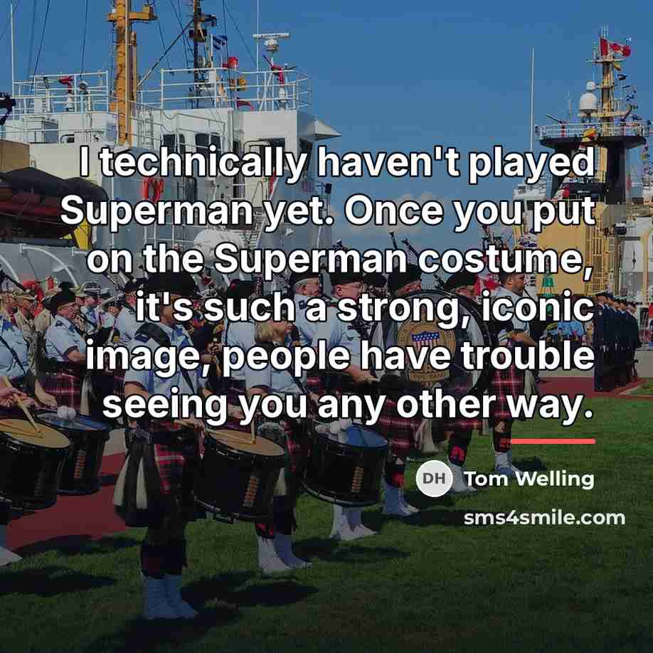 “I technically haven't played Superman yet. Once you put on…” quote by Tom Welling