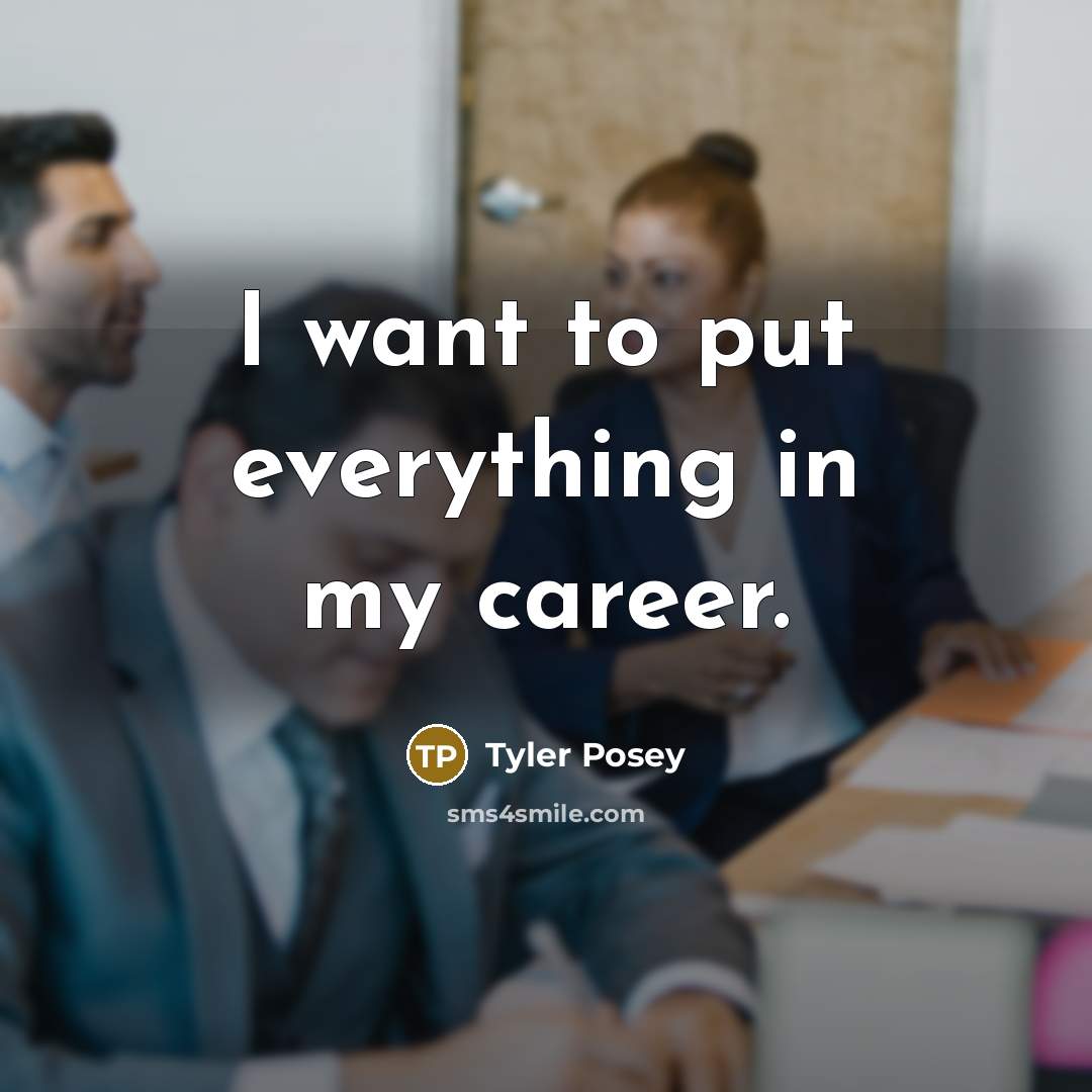 “I want to put everything in my career.…” quote by Tyler Posey