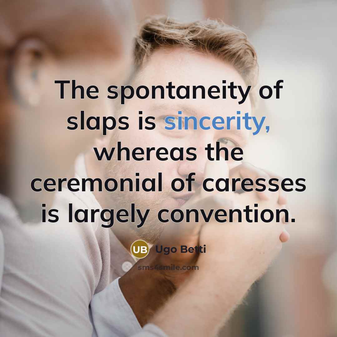 “The spontaneity of slaps is sincerity, whereas the ceremonial of…” quote by Ugo Betti